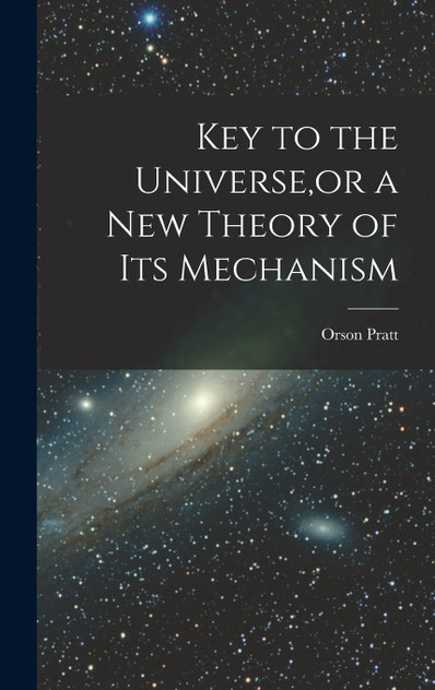 Key to the Universe,or a new Theory of its Mechanism Key to the Universe,or a new Theory of its Mechanism