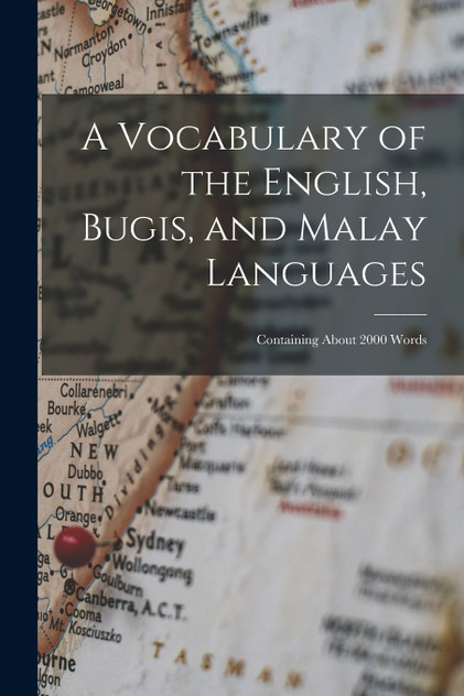 A Vocabulary of the English, Bugis, and Malay Languages A Vocabulary of the English, Bugis, and Malay Languages