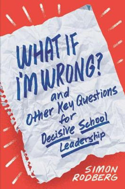 What If I'm Wrong? and Other Key Questions for Decisive School Leadership
