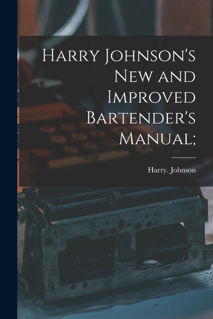 Harry Johnson's New and Improved Bartender's Manual; Harry Johnson's New and Improved Bartender's Manual;