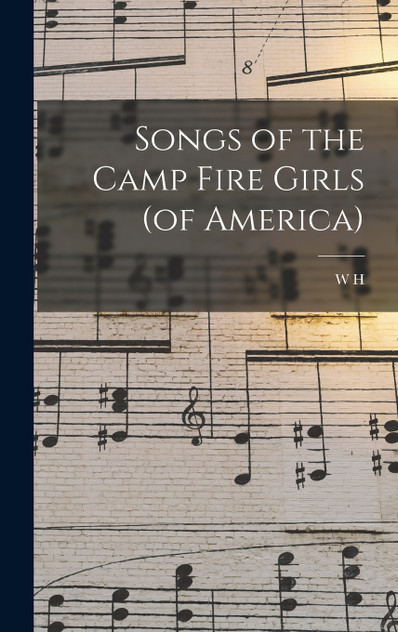 Songs of the Camp Fire Girls (of America) Songs of the Camp Fire Girls (of America)