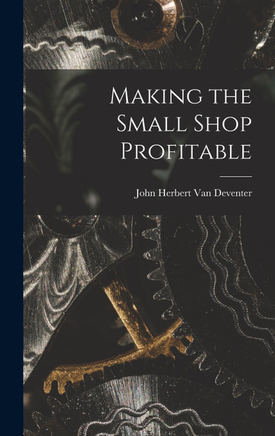 Making the Small Shop Profitable Making the Small Shop Profitable