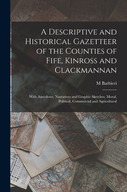 A Descriptive and Historical Gazetteer of the Counties of Fife, Kinross and Clackmannan