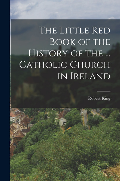 The Little Red Book of the History of the ... Catholic Church in Ireland The Little Red Book of the History of the ... Catholic Church in Ireland