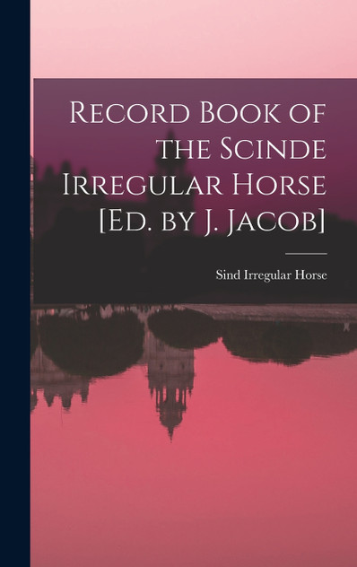 Record Book of the Scinde Irregular Horse [Ed. by J. Jacob]