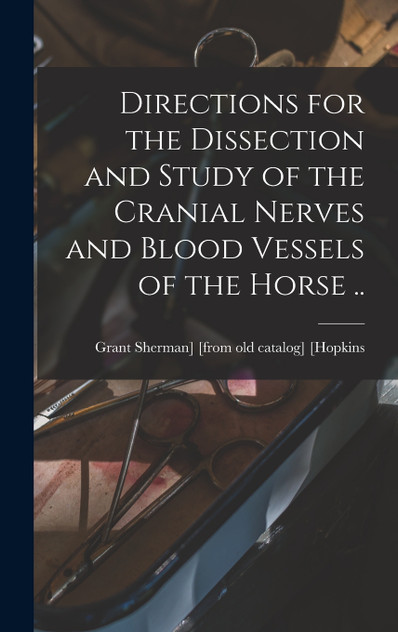 Directions for the Dissection and Study of the Cranial Nerves and Blood Vessels of the Horse .. Directions for the Dissection and Study of the Cranial Nerves and Blood Vessels of the Horse ..