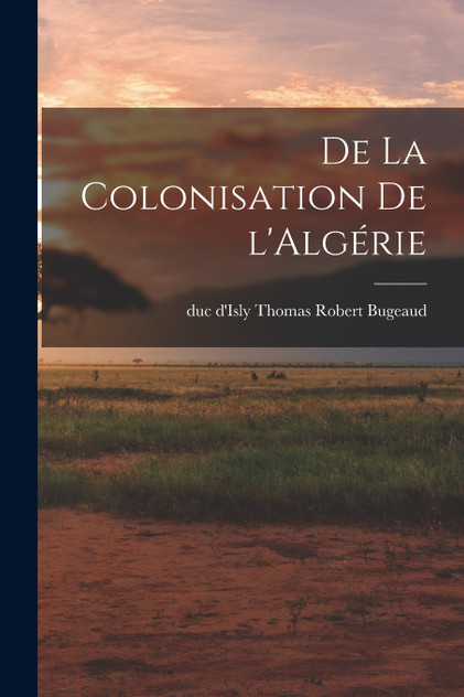 De la colonisation de l'Algérie De la colonisation de l'Algérie