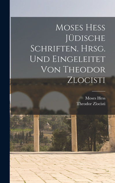 Moses Hess Jüdische Schriften. Hrsg. Und Eingeleitet Von Theodor Zlocisti Moses Hess Jüdische Schriften. Hrsg. Und Eingeleitet Von Theodor Zlocisti