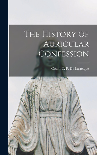 The History of Auricular Confession The History of Auricular Confession