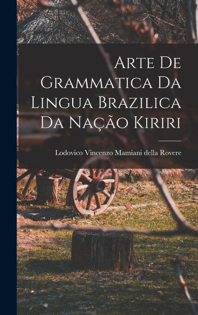 Arte de Grammatica da Lingua Brazilica da Nação Kiriri Arte de Grammatica da Lingua Brazilica da Nação Kiriri