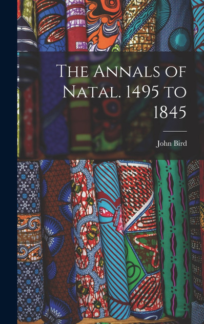 The Annals of Natal. 1495 to 1845 The Annals of Natal. 1495 to 1845