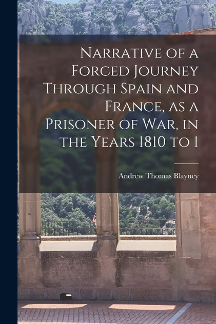 Narrative of a Forced Journey Through Spain and France, as a Prisoner of war, in the Years 1810 to 1 Narrative of a Forced Journey Through Spain and France, as a Prisoner of war, in the Years 1810 to 1