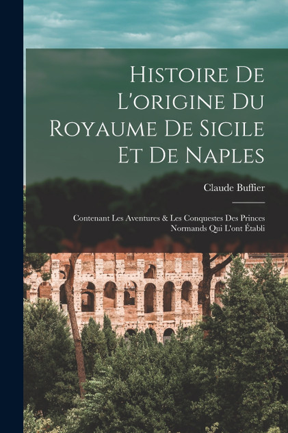 Histoire De L'origine Du Royaume De Sicile Et De Naples Histoire De L'origine Du Royaume De Sicile Et De Naples