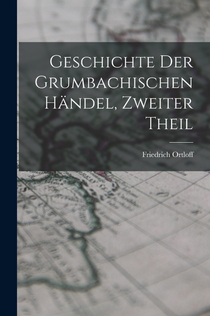 Geschichte Der Grumbachischen Händel, Zweiter Theil