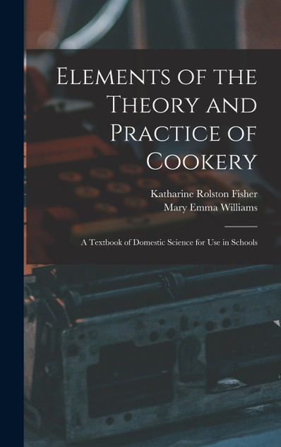Elements of the Theory and Practice of Cookery Elements of the Theory and Practice of Cookery