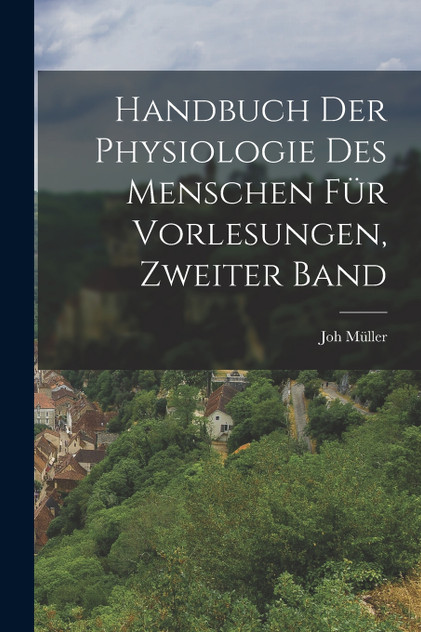 Handbuch der Physiologie des Menschen für Vorlesungen, Zweiter Band Handbuch der Physiologie des Menschen für Vorlesungen, Zweiter Band
