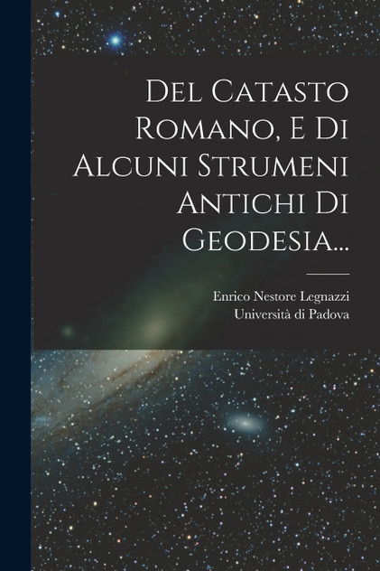 Del Catasto Romano, E Di Alcuni Strumeni Antichi Di Geodesia...