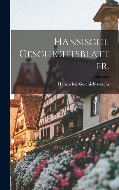 Hansische Geschichtsblätter. Hansische Geschichtsblätter.