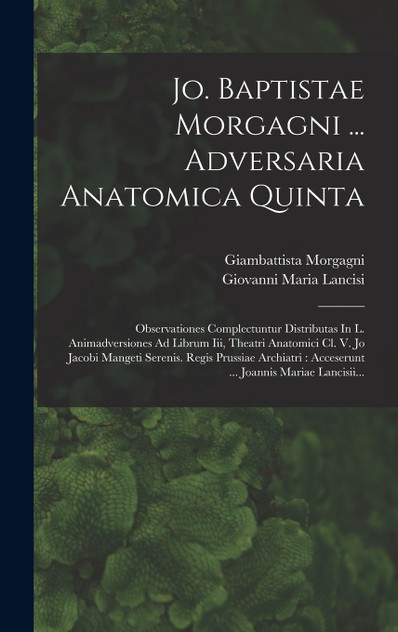 Jo. Baptistae Morgagni ... Adversaria Anatomica Quinta Jo. Baptistae Morgagni ... Adversaria Anatomica Quinta