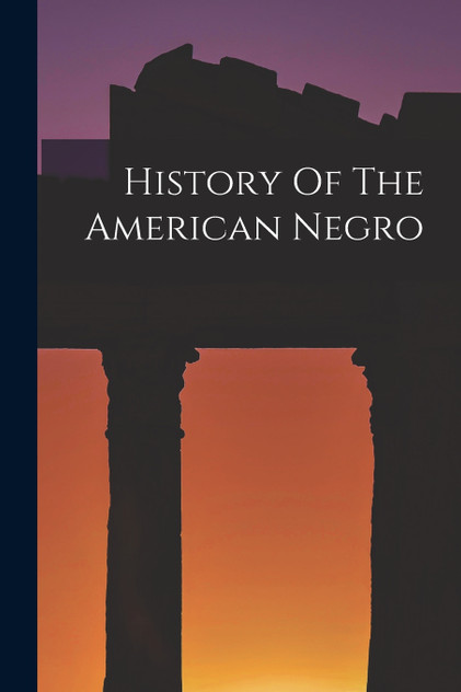 History Of The American Negro History Of The American Negro