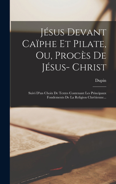 Jésus Devant Caïphe Et Pilate, Ou, Procès De Jésus- Christ Jésus Devant Caïphe Et Pilate, Ou, Procès De Jésus- Christ