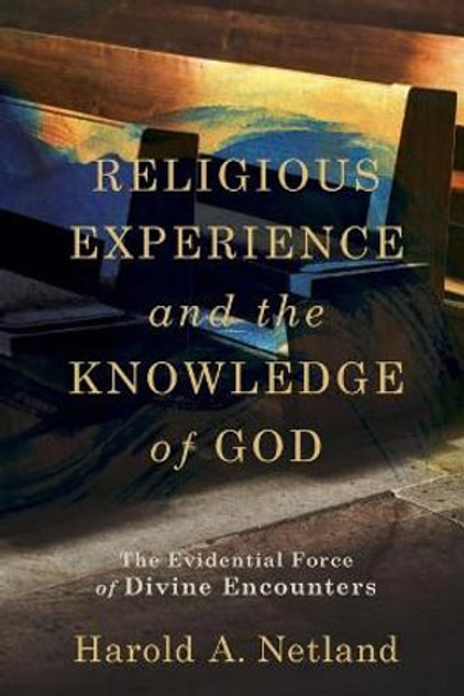 Religious Experience and the Knowledge of God - The Evidential Force of Divine Encounters Religious Experience and the Knowledge of God - The Evidential Force of Divine Encounters