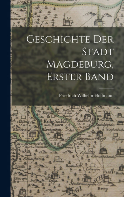 Geschichte der Stadt Magdeburg, Erster Band Geschichte der Stadt Magdeburg, Erster Band