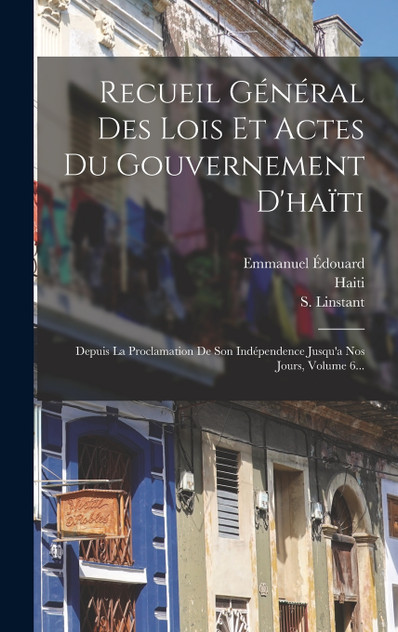 Recueil Général Des Lois Et Actes Du Gouvernement D'haïti Recueil Général Des Lois Et Actes Du Gouvernement D'haïti