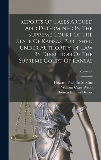 Reports Of Cases Argued And Determined In The Supreme Court Of The State Of Kansas. Published Under Authority Of Law By Direction Of The Supreme Court Of Kansas; Volume 1 Reports Of Cases Argued And Determined In The Supreme Court Of The State Of Kansas. Published Under Authority Of Law By Direction Of The Supreme Court Of Kansas; Volume 1