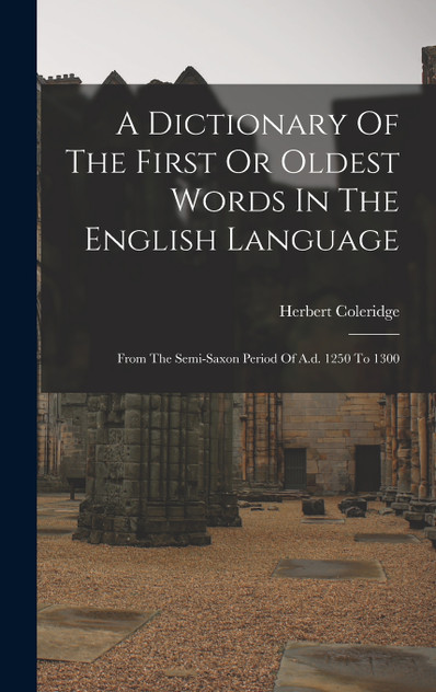 A Dictionary Of The First Or Oldest Words In The English Language A Dictionary Of The First Or Oldest Words In The English Language