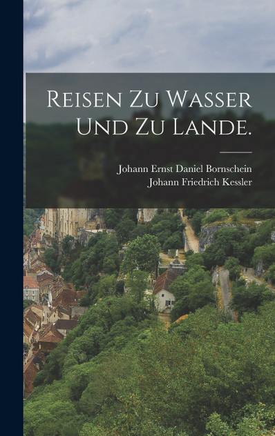 Reisen zu Wasser und zu Lande. Reisen zu Wasser und zu Lande.