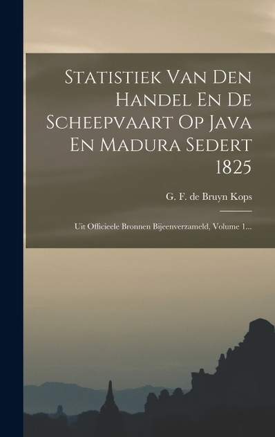 Statistiek Van Den Handel En De Scheepvaart Op Java En Madura Sedert 1825