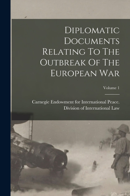 Diplomatic Documents Relating To The Outbreak Of The European War; Volume 1 Diplomatic Documents Relating To The Outbreak Of The European War; Volume 1