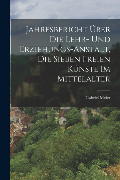 Jahresbericht über die Lehr- und Erziehungs-Anstalt, Die sieben freien Künste im Mittelalter