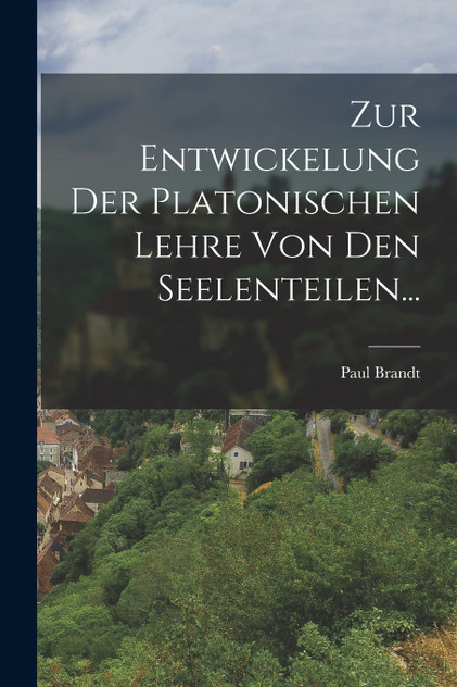 Zur Entwickelung der Platonischen Lehre von den Seelenteilen... Zur Entwickelung der Platonischen Lehre von den Seelenteilen...