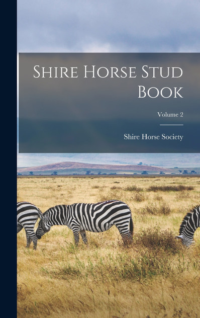 Shire Horse Stud Book; Volume 2 Shire Horse Stud Book; Volume 2