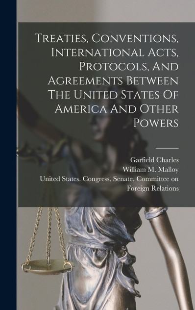 Treaties, Conventions, International Acts, Protocols, And Agreements Between The United States Of America And Other Powers Treaties, Conventions, International Acts, Protocols, And Agreements Between The United States Of America And Other Powers