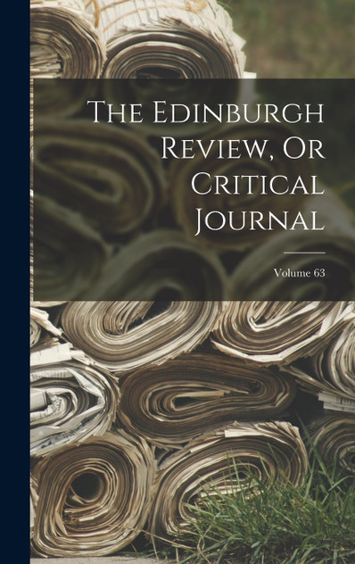 The Edinburgh Review, Or Critical Journal; Volume 63