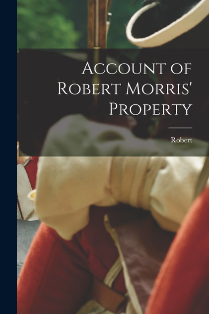 Account of Robert Morris' Property Account of Robert Morris' Property