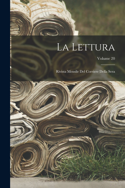 La Lettura; rivista mensile del Corriere della sera; Volume 20 La Lettura; rivista mensile del Corriere della sera; Volume 20