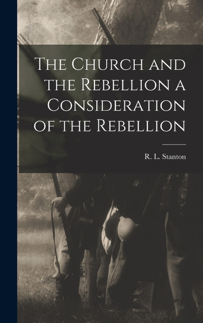 The Church and the Rebellion a Consideration of the Rebellion The Church and the Rebellion a Consideration of the Rebellion