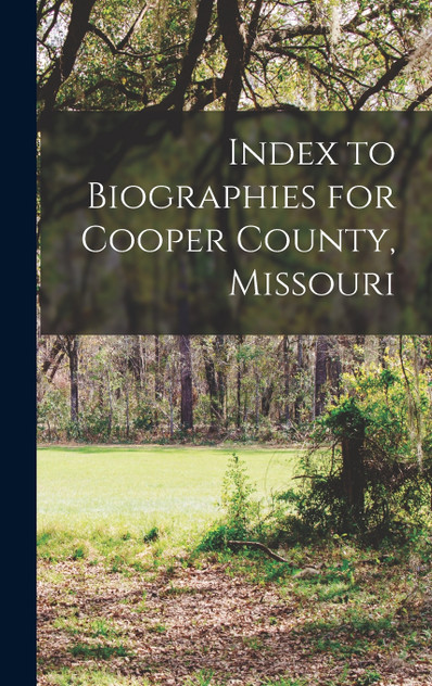 Index to Biographies for Cooper County, Missouri Index to Biographies for Cooper County, Missouri