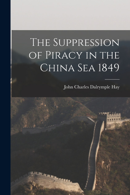 The Suppression of Piracy in the China Sea 1849 The Suppression of Piracy in the China Sea 1849