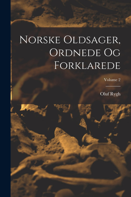 Norske Oldsager, Ordnede Og Forklarede; Volume 2 Norske Oldsager, Ordnede Og Forklarede; Volume 2
