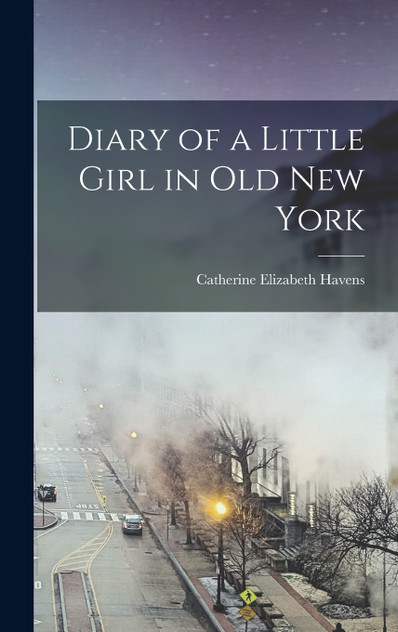 Diary of a Little Girl in Old New York Diary of a Little Girl in Old New York