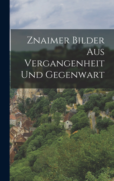 Znaimer Bilder Aus Vergangenheit Und Gegenwart Znaimer Bilder Aus Vergangenheit Und Gegenwart