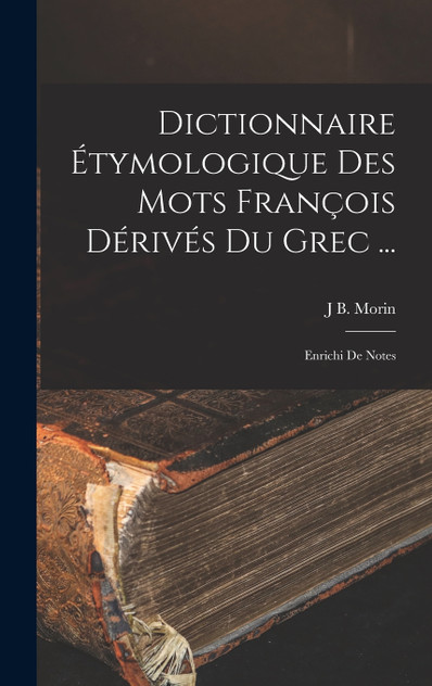 Dictionnaire Étymologique Des Mots François Dérivés Du Grec ...