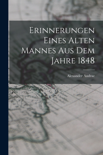 Erinnerungen Eines Alten Mannes Aus Dem Jahre 1848 Erinnerungen Eines Alten Mannes Aus Dem Jahre 1848