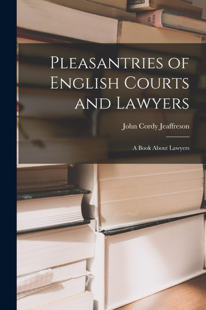 Pleasantries of English Courts and Lawyers Pleasantries of English Courts and Lawyers