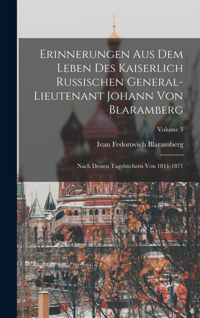 Erinnerungen Aus Dem Leben Des Kaiserlich Russischen General-Lieutenant Johann Von Blaramberg Erinnerungen Aus Dem Leben Des Kaiserlich Russischen General-Lieutenant Johann Von Blaramberg